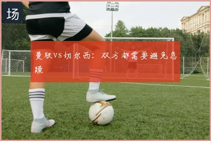 曼联vs切尔西：双方都需要避免急躁