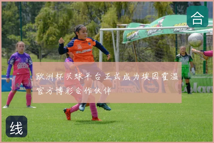欧洲杯买球平台正式成为埃因霍温官方博彩合作伙伴