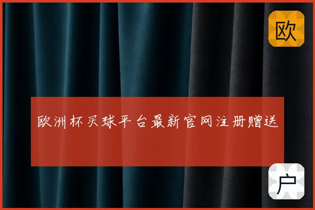 欧洲杯买球平台最新官网注册赠送