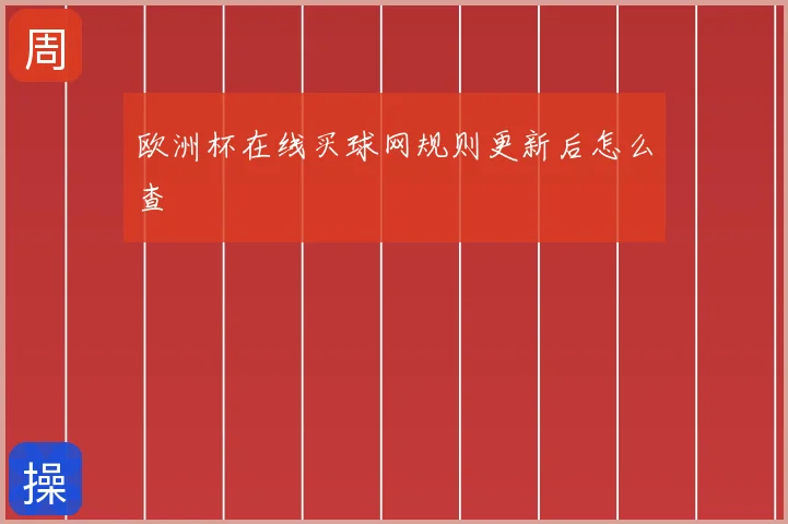 欧洲杯在线买球网规则更新后怎么查