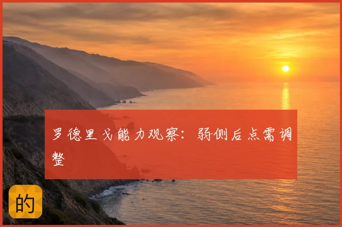 罗德里戈能力观察：弱侧后点需调整