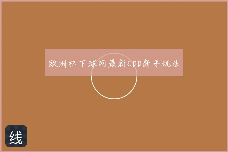 欧洲杯下球网最新app新手玩法